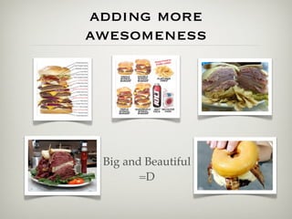 adding more
awesomeness




 Big and Beautiful
        =D
 