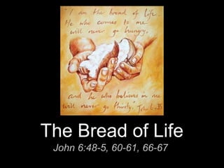The Bread of Life
 John 6:48-5, 60-61, 66-67
 