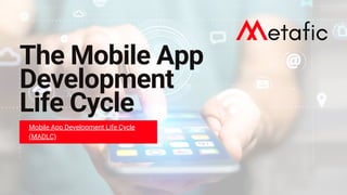 The Mobile App
Development
Life Cycle
Mobile App Development Life Cycle
(MADLC)
 