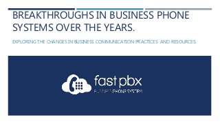 BREAKTHROUGHS IN BUSINESS PHONE
SYSTEMS OVER THE YEARS.
EXPLORING THE CHANGES IN BUSINESS COMMUNICATION PRACTICES AND RESOURCES.
 