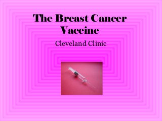The Breast Cancer
Vaccine
Cleveland Clinic

 
