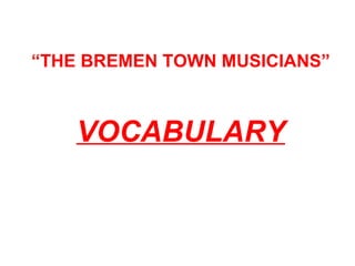 “ THE BREMEN TOWN MUSICIANS” VOCABULARY 