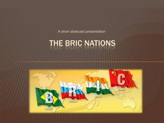 A short slidecast presentation  THE BRIC NATIONS  