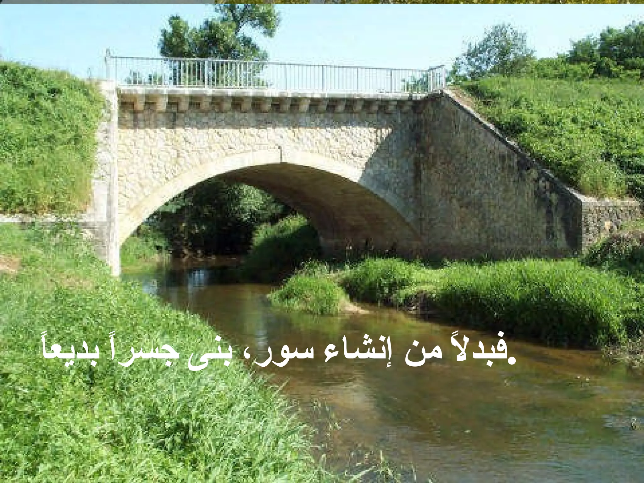 بدلاً من إنشاء سور، بنى جسراً بديعاً .   فبدلاً من إنشاء سور، بنى جسراً بديعاً . 