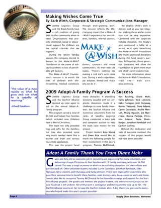 Making Wishes Come True
                       By Barb Wirth, Corporate & Strategic Communications Manager


                       S
                               atellite   Logistics    Group    through     wish-granting      work.         No eligible child’s wish is
                               and the Brady family have        The mission reflects the life-            denied, and as you can imag-
                               a rich tradition of giving       changing impact that a Make-A             ine, making these wishes come
                       back to the community when in            -Wish® experience has on chil-            true can be very expensive.
                       need. Organizations that pro-            dren, families, referral sources,         Combined with the corporate
                       vide emotional, social or educa-                                                   holiday donation, the Brady’s
                       tional support for children are                                                    also sponsored a table at a
                       the typical charities that we                                                      recent local gala benefitting
                       support.                                                                           the Make-A-Wish® Foundation
                          During the recent holiday                                                       and made additional donations
                       season, the company elected to                                                     during the fund raiser’s auc-
                       donate to the Make-A-Wish®                                                         tion. All together, these gener-
                       Foundation in the name of val-           donors, sponsors and entire               ous donations will allow the
                       ued customers in lieu of perish-         communities. As their web site            Foundation to grant more than
                       able gift baskets.                       states, “There’s nothing like             one child’s wish to come true.
                          The Make-A-Wish® Founda-              making a sick kid’s wish come                For more information about
                       tion’s mission is to enrich the          true. During a wish experience,           the Make-A-Wish® Foundation,
                       lives   of   children    with    life-   joy eclipses illness-and that’s           visit     their      web    site:
                       threatening medical conditions           why we do it”.                            www.wish.org.

“The value of a man
resides in what he     2009 Adopt-A-Family Program A Success

                       S
gives and not what
he   is  capable  of           atellite   Logistics    Group    many obstacles. A dwindling               Ron     Rushing,    Diane   Mohr,
receiving.”                    and the Starfish Alliance        economy coupled with no cor-              Karla Johnson, Nick LeCrone,
                               teamed up once again to          porate donations made it a                KeKe Flanagan, Josh Dunaway,
-Albert Einstein-      put on the annual Adopt-A-               challenge to raise funds. How-            Norma Vasquez, Dana Adams,
                       Family program.                          ever, the Starfish Alliance and           Carrie Coronado, Archie Men-
                          The program raised a total of         numerous volunteers from the              sah, Thang Nguyen, Joe Man-
                       $4,300 and helped four families          ranks      of   Satellite   Logistics     chaca, Blanca Pantoja, Chris-
                       (which included nine children)           Group conducted a bake sale               tina    Salazar,    Paula   Sham-
                       have a Merry Christmas.                  and computer auction to help              burger, Jonathan Randolph and
                          The team not only provided            the team raise money for the              Carlton Staffing.
                       toys and gifts for the families,         project.                                    Without the dedication and
                       but they also provided some                 Project leaders Amy Moore              help of everyone involved, the
                       very much needed items like a            and Gwen Rice would like to               success of this project would
                       washer and dryer and various             thank the following people for            not have been possible!
                       household appliances.                    their involvement in this year’s
                          This year the project faced           program: Tammy McClintock,



                       Adopt-A-Family Thank You From Diane Mohr

                       G
                                  wen and Amy did an awesome job in recruiting and organizing the many volunteers, and
                                  delivering a happy Christmas to four families with 13 family members, with over $4,000
                                  raised! This was a tough economy in which to be soliciting donations but their efforts and
                       passion paid off. Other volunteer leaders included Carrie Coronado, Jonathan Randolph, Keke
                       Flanagan, Nick LeCrone, Josh Dunaway and Karla Johnson. There were many other volunteers who
                       gave their personal time to benefit these families, even during a very busy season at work and home.
                       I would also like to recognize Tammy McClintock for her boundless energy and passion for the Star-
                       fish Alliance projects. She guides and mentors the project leaders, and oversees every project to be
                       sure no detail is left undone. Her enthusiasm is contagious and the volunteers look up to her. The
                       Starfish Alliance counts on her to keep the Starfish mission alive. A big thank you goes out to every-
                       one who helped make this year’s project possible!

Page 6                                                                                                  Supply Chain Solutions. Delivered.
 