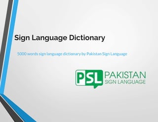 Sign Language Dictionary
5000 words sign language dictionary by Pakistan Sign Language
 