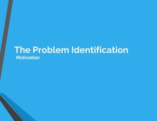 The Problem Identification
Motivation
 