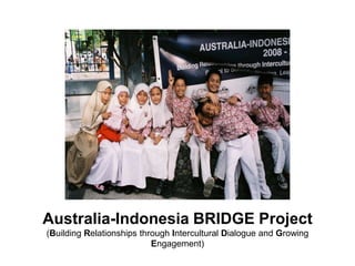 Australia-Indonesia BRIDGE Project (Building Relationships through Intercultural Dialogue and Growing Engagement) 