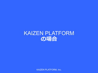 KAIZEN PLATFORM
の場合
KAIZEN PLATFORM, Inc.
 
