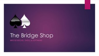 The Bridge Shop 
BRIDGE BOOKS, DVDS, & SOFTWARE 
 