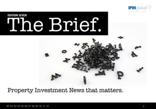 01 02 03 04 05 06 07 08 09 10 11 12 >
The Brief.
EDITION SEVEN
Property Investment News that matters.
 