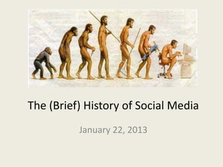 The (Brief) History of Social Media
January 22, 2013
 