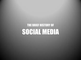 THE BRIEF HISTORY OF

SOCIAL MEDIA

 