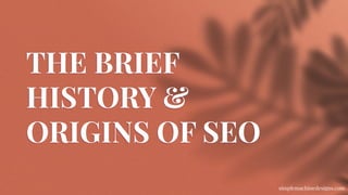 THE BRIEF
HISTORY &
ORIGINS OF SEO
simplemachinedesigns.com
 
