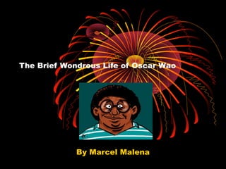 The Brief Wondrous Life of Oscar Wao
By Marcel Malena
 