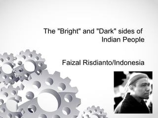 The "Bright" and "Dark" sides of
Indian People
Faizal Risdianto/Indonesia
 