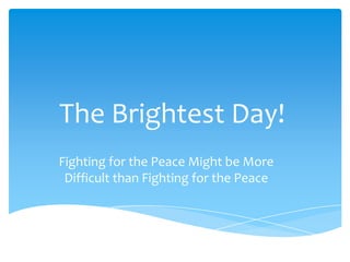 The Brightest Day!
Fighting for the Peace Might be More
Difficult than Fighting for the Peace
 