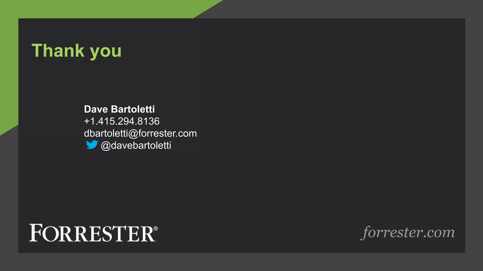 forrester.com
Thank you
Dave Bartoletti
+1.415.294.8136
dbartoletti@forrester.com
@davebartoletti
 