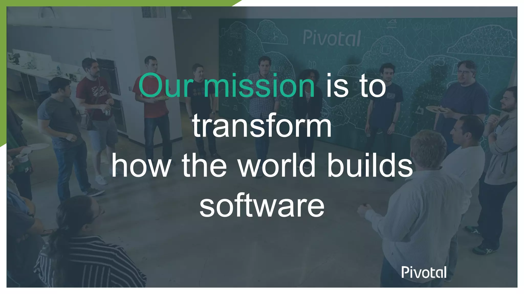 Our mission is to
transform
how the world builds
software
 