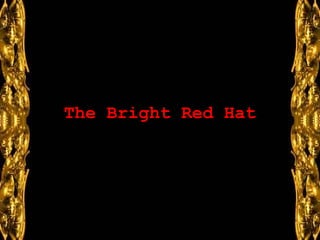 Hay quienes dicen que las mujeres, cuando son
        amigas, son insoportables...




      The Bright Red Hat
 