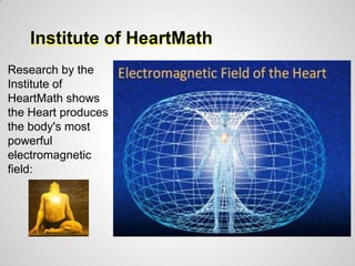 Institute of HeartMath
Research by the
Institute of
HeartMath shows
the Heart produces
the body's most
powerful
electromagnetic
field:
 