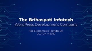 The Brihaspati Infotech
WordPress Development Company
Top E-commerce Provider By
CLUTCH in 2020
 