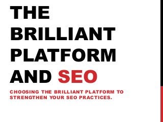 THE
BRILLIANT
PLATFORM
AND SEO
CHOOSING THE BRILLIANT PLATFORM TO
STRENGTHEN YOUR SEO PRACTICES.

 