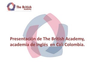 Presentación de The British Academy,
academia de inglés en Cali Colombia.
 
