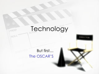 Technology But first… The OSCAR’S 