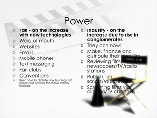 Power <ul><li>Fan - on the increase with new technologies </li></ul><ul><li>Word of mouth </li></ul><ul><li>Websites </li>...