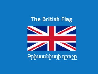 The British Flag

Բրիտանիայի դրոշը

 