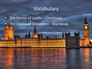 Vocabulary
• The House of Lords – Ülemkoda
• The House of Commons - Alamkoda
 