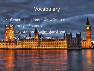 Vocabulary
•   General elections – Üldvalimised
•   Majority – Enamus
•   Polling station – Valimisjaoskond
•   Proxy – Esindaja, volitus
 
