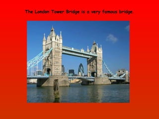 The London Tower Bridge is a very famous bridge .  
