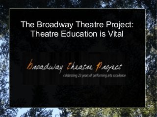 The Broadway Theatre Project:
  Theatre Education is Vital
 