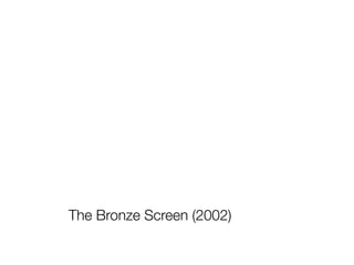 The Bronze Screen (2002)
 