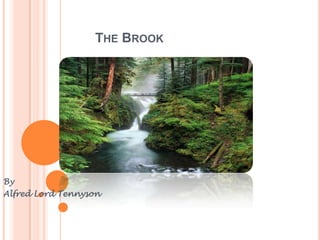 THE BROOK




By
Alfred Lord Tennyson
 