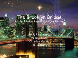 The Brooklyn BridgeBuilt By: John Roebling and Washington Roebling Emily Rasmussen MaddiPhillips Christine Moore Joel Spencer 
