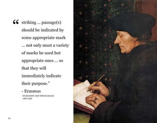 30
striking … passage(s)
should be indicated by
some appropriate mark
… not only must a variety
of marks be used but
appropriate ones … so
that they will
immediately indicate
their purpose.”
- Erasmus
“
HUMANIST AND THEOLOGIAN
1466-1536
 