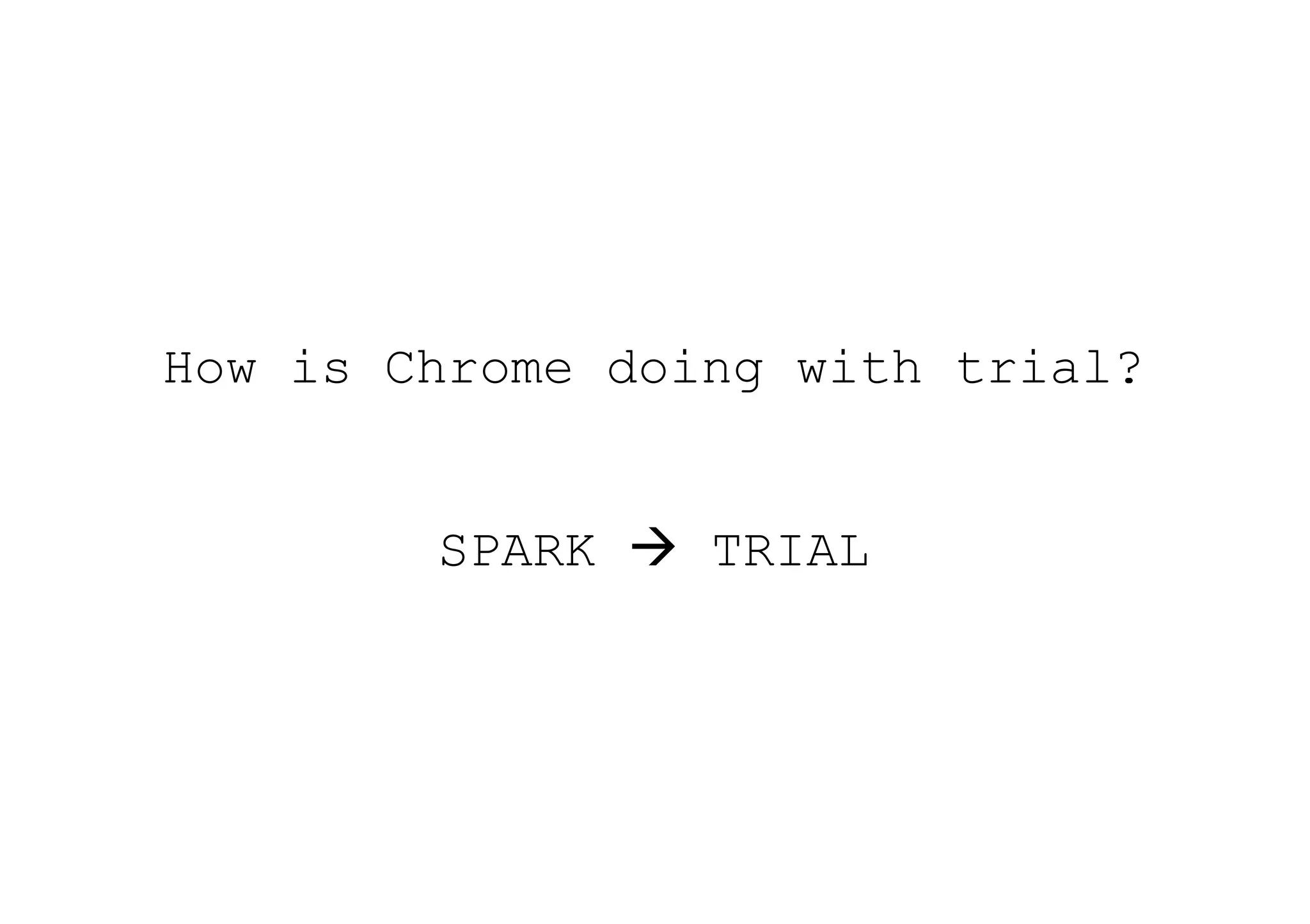 How is Chrome doing with trial?


        SPARK  TRIAL
 