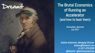 Andrew Ackerman, Managing Director
andrew@dreamit.com
+1.917.478.5838
@dreamit @andrewackerman
The Brutal Economics
of Running an
Accelerator
(and how to beat them)
Startupfest, Montreal
July 2017
 