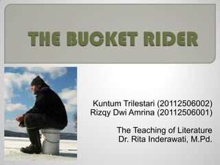 Kuntum Trilestari (20112506002)
Rizqy Dwi Amrina (20112506001)

      The Teaching of Literature
      Dr. Rita Inderawati, M.Pd.
 