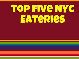 Top Five NYC
  Eateries
 