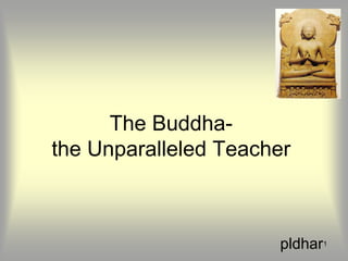 The Buddhathe Unparalleled Teacher

pldhar1

 