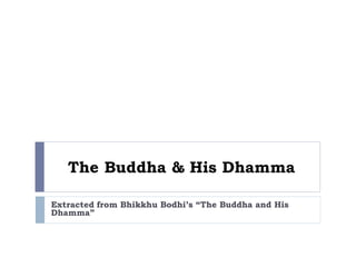 The Buddha & His Dhamma

Extracted from Bhikkhu Bodhi’s “The Buddha and His
Dhamma”
 