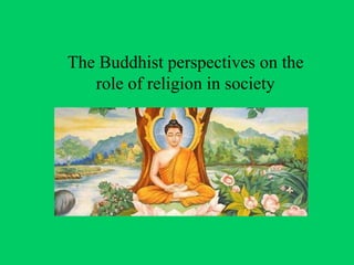 The Buddhist perspectives on the
role of religion in society
 