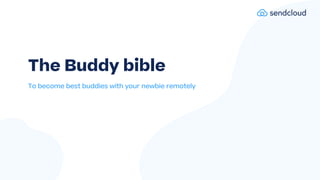 The Buddy bible
To become best buddies with your newbie remotely
 