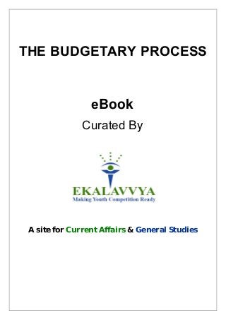 THE BUDGETARY PROCESS


                 eBook
              Curated By




 A site for Current Affairs & General Studies
 