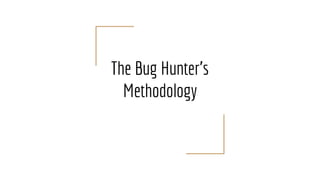 The Bug Hunter’s
Methodology
 