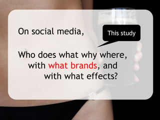 ?
Study helps to assess
whether a brand is suited
for a social media strategy
Wat are the common denominators of
brands th...